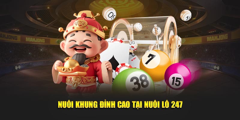 Nuôi khung đỉnh cao tại Nuôi Lô 247